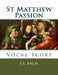 St Matthew Passion: Vocal Score by J. S. Bach
