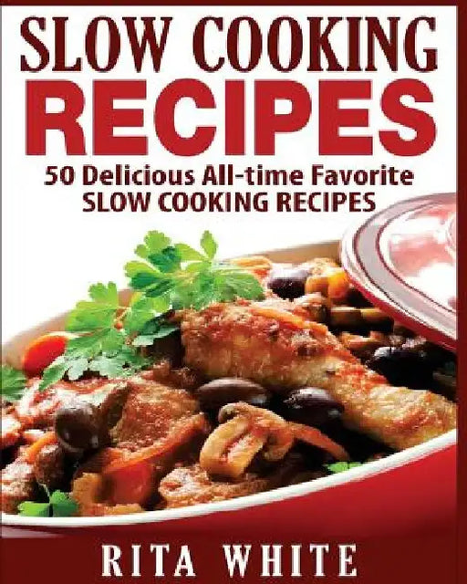 Slow Cooking Recipes: 50 Top rated recipes for your Soul: A simple a way to make delicious Slow Cooking Recipes by Rita White
