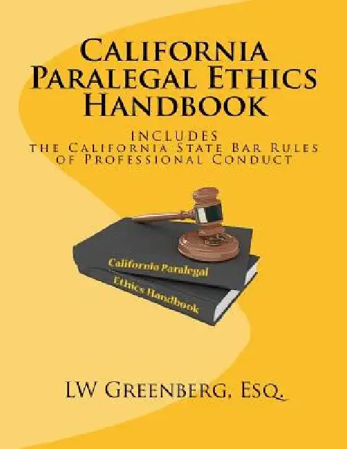California Paralegal Ethics Handbook: With the California State Bar Rules of Professional Responsibility by Lw Greenberg Esq