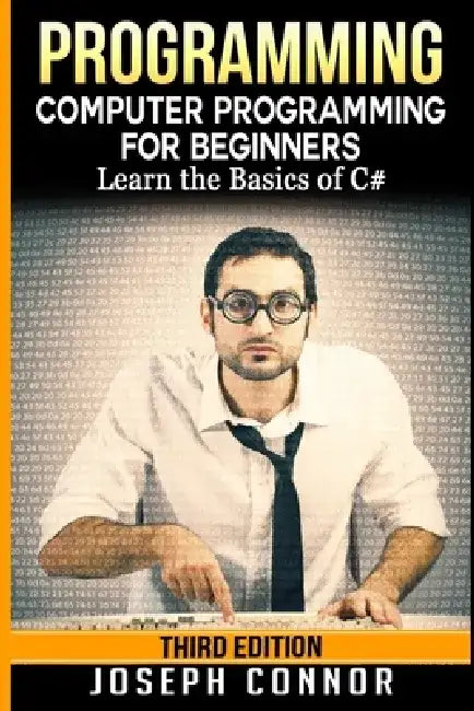 C#: Programming: Computer Programming for Beginners: Learn the Basics of C# by Joseph Connor