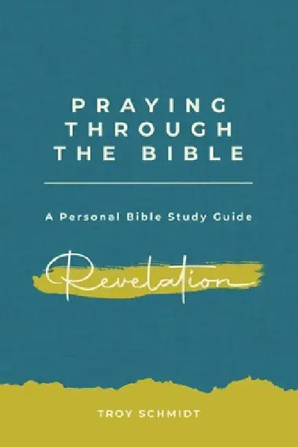 Praying Through Revelation by Troy Schmidt