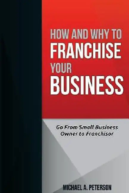 How and Why to Franchise Your Business by Michael a. Peterson