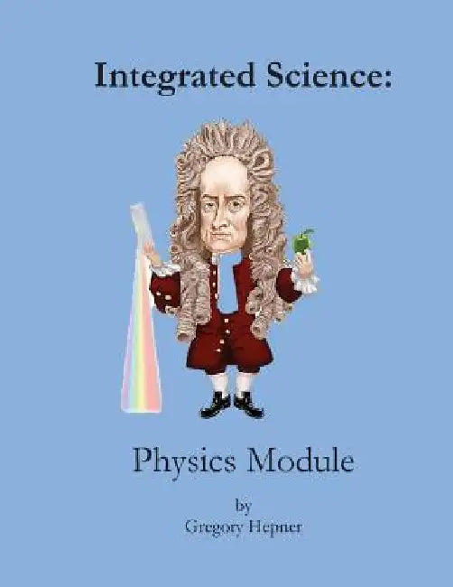 Integrated Science: Physics Module by Gregory Hepner