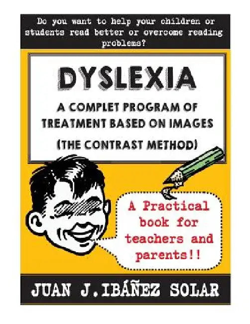 Dyslexia A complete treatment program based on images: (The contrast method) by Juan José Ibáñez Solar