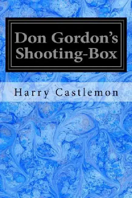 Don Gordon's Shooting-Box by Harry Castlemon