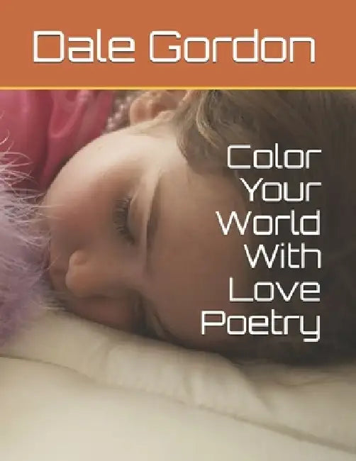Color Your World With Love Poetry by Dale Lee Gordon
