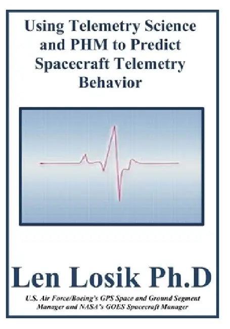 Using Telemetry Science and PHM to Predict Spacecraft Telemetry Behavior by Len Losik Ph. D.