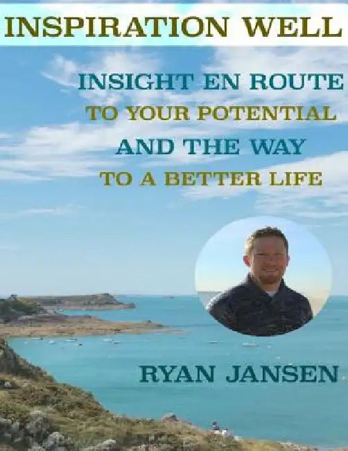 Inspiration Well: Insight En route to your Potential and The Way to a Better Life by Ryan Jansen