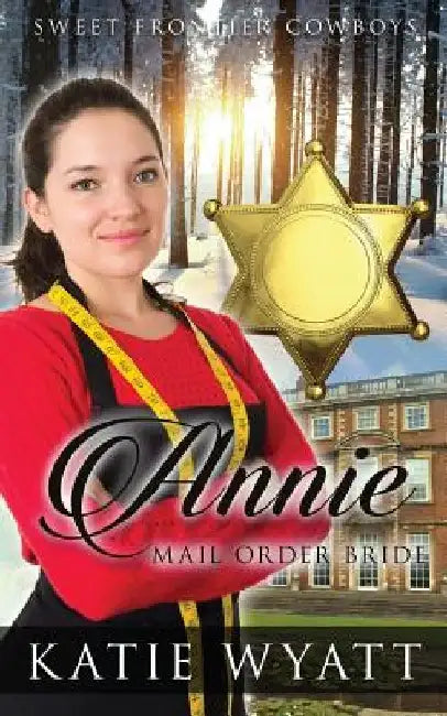 Mail Order Bride: Annie Jones: Clean Historical Western Romance by Katie Wyatt