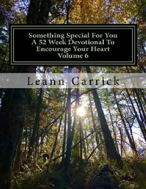 Something Special For You A 52 Week Devotional To Encourage Your Heart Volume 6 by Leann Carrick