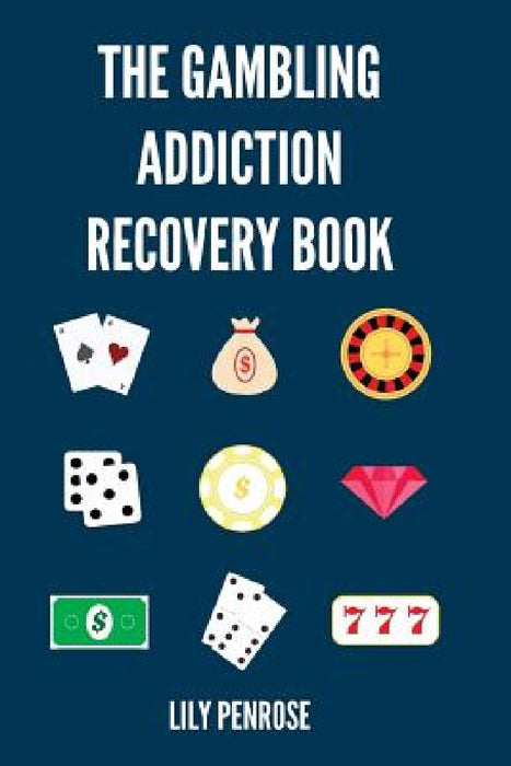 The Gambling Addiction Recovery Book: The Cure to Overcoming Gambling Addictions, How Addicts Can Recover, Compulsive Gambling, Psychology, Gambling A by Lily Penrose