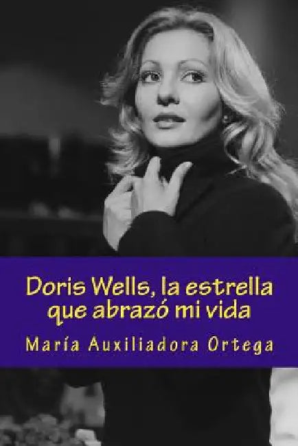 Doris Wells, la estrella que abrazó mi vida by Ortega, Maria Auxiliadora