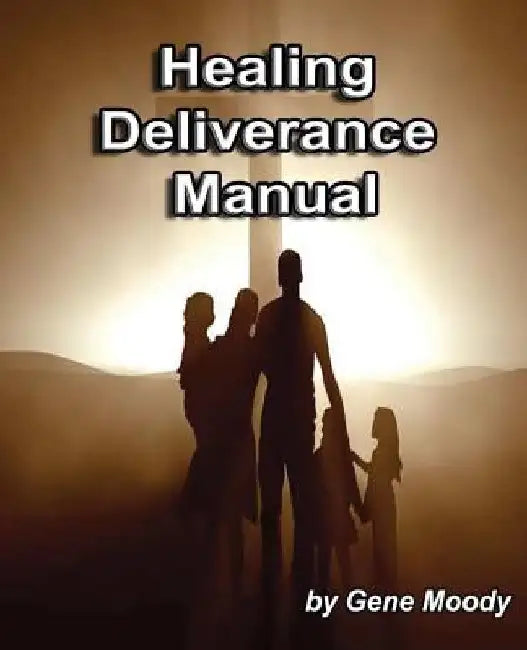Healing Deliverance Manual by Gene B. Moody