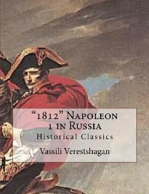 1812 Napoleon 1 in Russia: Historical Classics by R. Whiteing