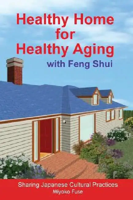 Healthy Home for Healthy Aging: With Feng Shui by Miyoko Fuse