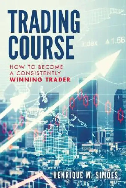 Trading Course: How to Become a Consistently Winning Trader by Henrique M. Simões