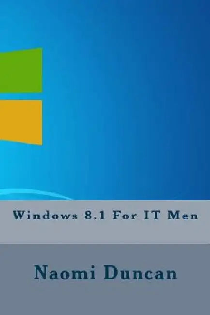 Windows 8.1 For IT Men by Naomi Duncan