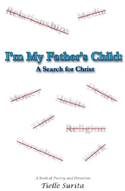I'm My Father's Child: A Search for Christ: A Book of Poetry and Devotion by Tielle Surita