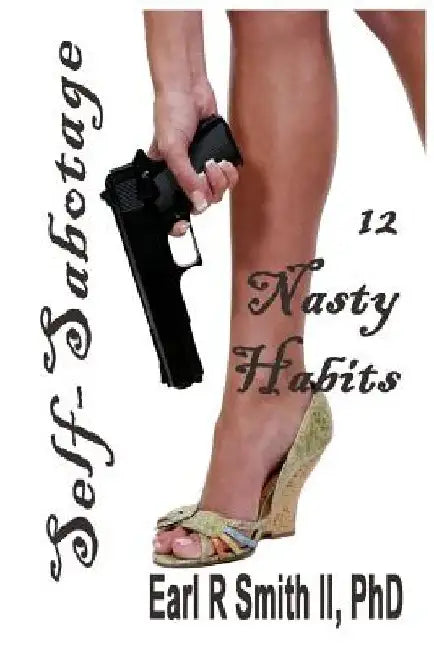Self-Sabotage: 12 Nasty Habits by Earl R. Smith II