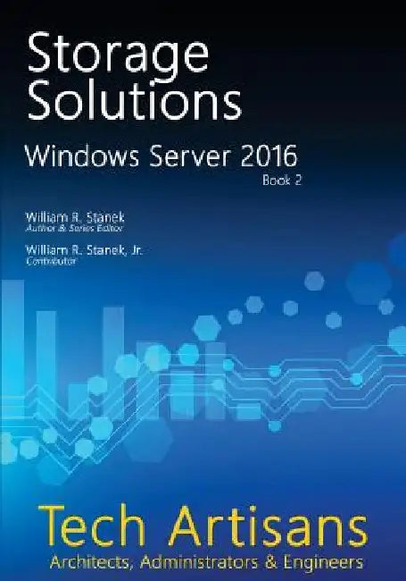 Windows Server 2016: Storage Solutions: Tech Artisans Library for Windows Server 2016 by William Stanek