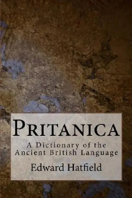 Pritanica: A Dictionary of the Ancient British Language by Edward Hatfield