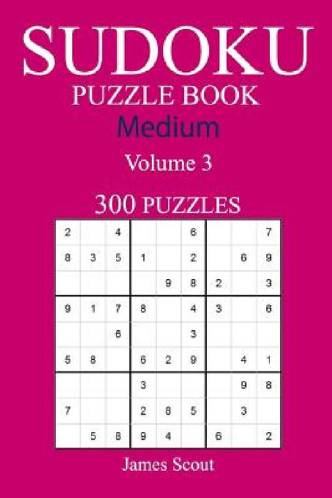 300 Medium Sudoku Puzzle Book: Volume 3 by James Scout