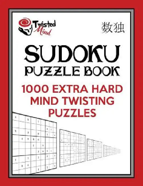 Twisted Mind Sudoku Puzzle Book: 1,000 Extra Hard Mind Twisting Puzzles by Twisted Mind