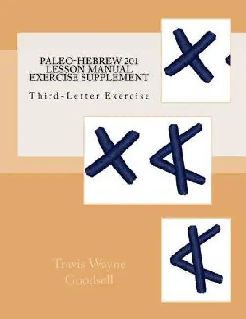 Paleo-Hebrew 201 Lesson Manual Exercise Supplement: Third-Letter Exercise by Travis Wayne Goodsell