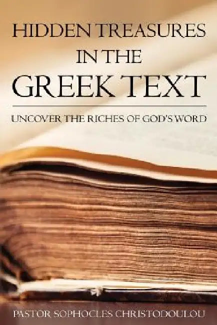 Hidden Treasures in the Greek Text: Uncovering the Riches of GOD's Word by Pastor Sophocles Christodoulou
