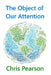 The Object of Our Attention by Chris Pearson
