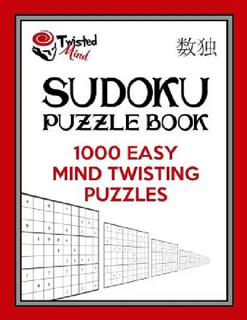 Twisted Mind Sudoku Puzzle Book: 1,000 Easy Mind Twisting Puzzles by Twisted Mind