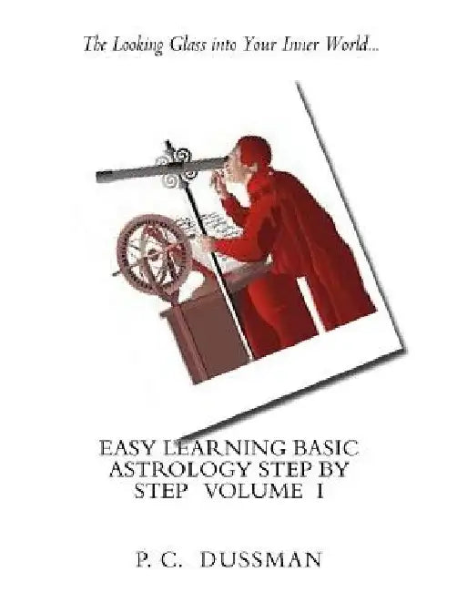 Easy Learning Basic Astrology Step by Step Volume I by P. C. Dussman