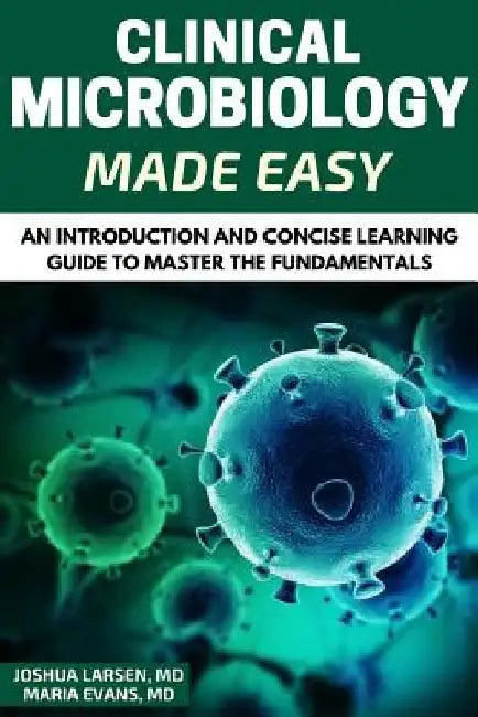 Microbiology: Clinical Microbiology Made Easy: An Introduction and Concise Learning Guide to Master the Fundamentals by Maria Evans