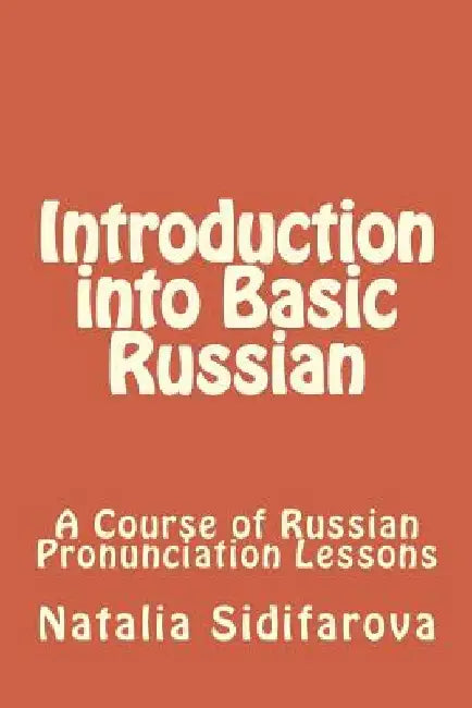 Introduction into Basic Russian: A Course of Russian Pronunciation Lessons by Natalia Sidifarova