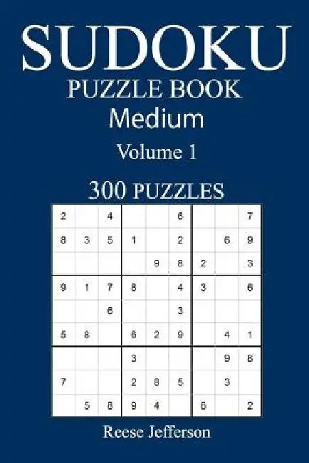 300 Medium Sudoku Puzzle Book: Volume 1 by Reese Jefferson
