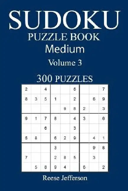 300 Medium Sudoku Puzzle Book: Volume 3 by Reese Jefferson