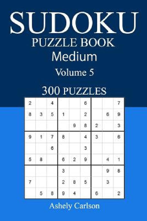 300 Medium Sudoku Puzzle Book: Volume 5 by Ashely Carlson