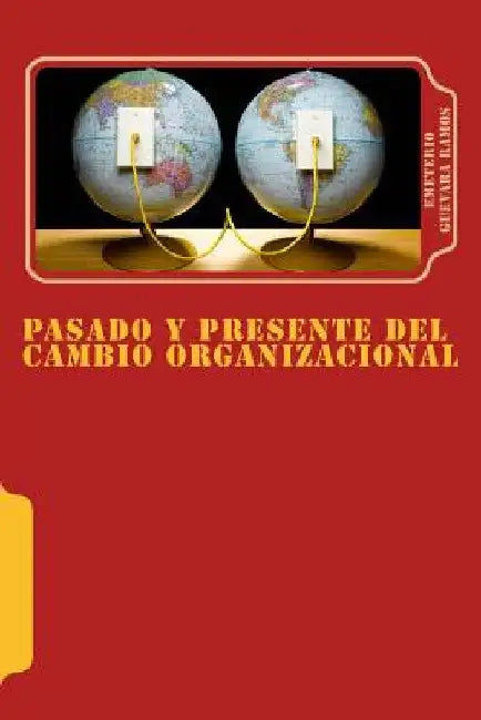 Pasado y presente del cambio organizacional: Tendencias de transformación en las organizaciones. by Guevara, Emeterio