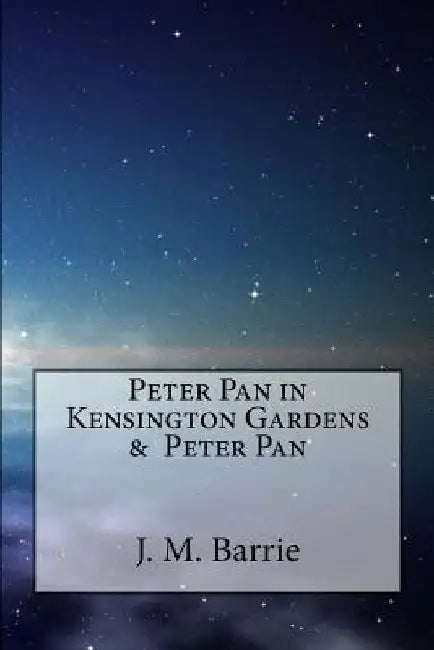 Peter Pan in Kensington Gardens & Peter Pan by James Matthew Barrie