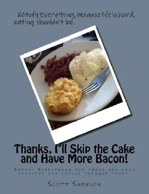 Thanks, I'll Skip the Cake and Have More Bacon!: Ketofy Everything for those who find desserts and snacks are triggers. by Scott Swenson