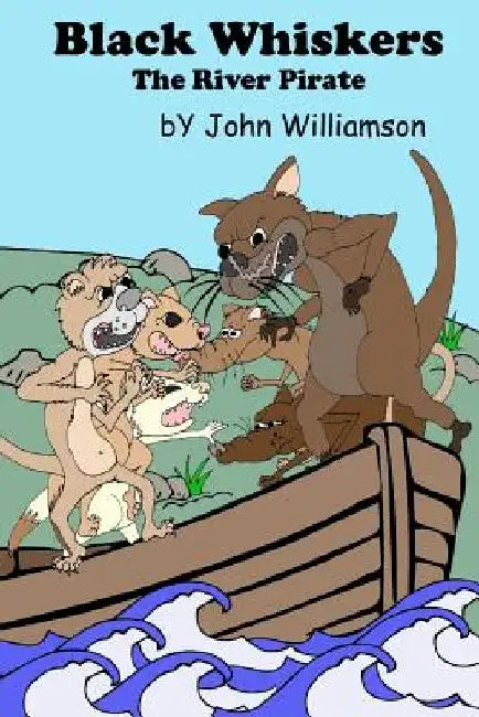 Black Whiskers the River Pirate: The Search for the fisherman's gold by John Williamson
