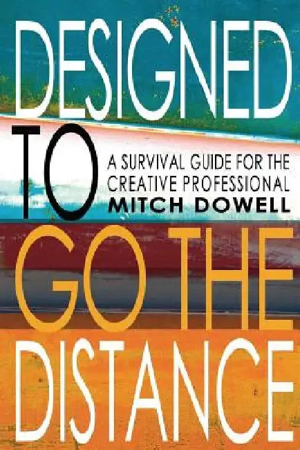 Designed To Go The Distance: A Survival Guide for The Creative Professional by Mitch Dowell