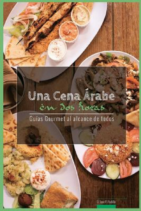 Una Cena Arabe En DOS Horas: Guias Gourmet Para Currantes by Jose Vargas Padilla
