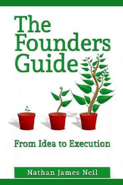 The Founders Guide: From Idea to Execution by Nathan J. Neil