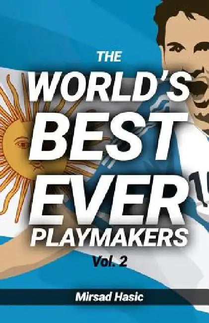 The World's Best Ever Playmakers by Mirsad Hasic