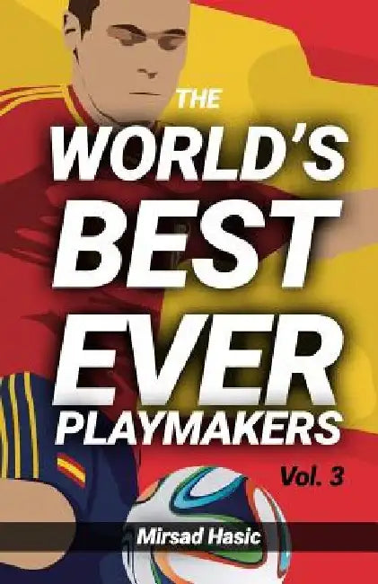 The World's Best Ever Playmakers by Mirsad Hasic