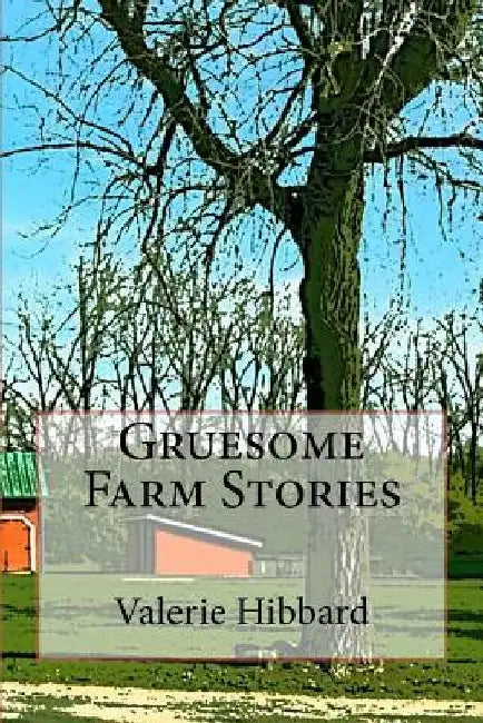 Gruesome Farm Stories by Valerie Hibbard
