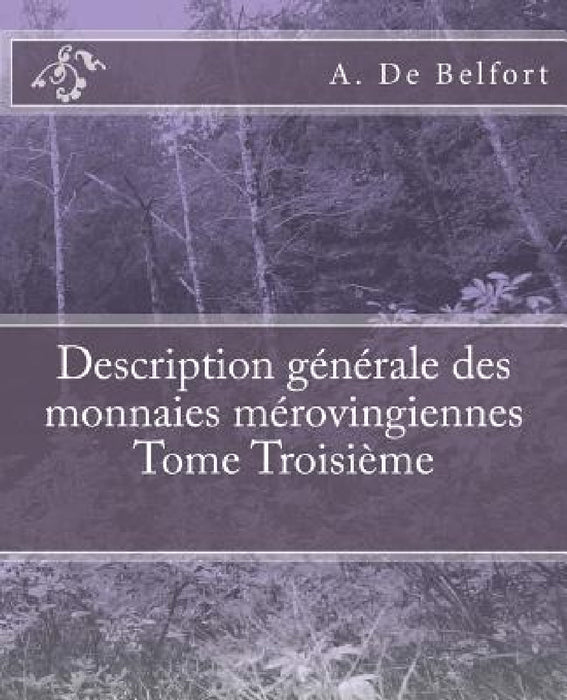Description générale des monnaies mérovingiennes Tome Troisième by M. Le Vicomte de Ponton d'Amécourt, A. De Belfort