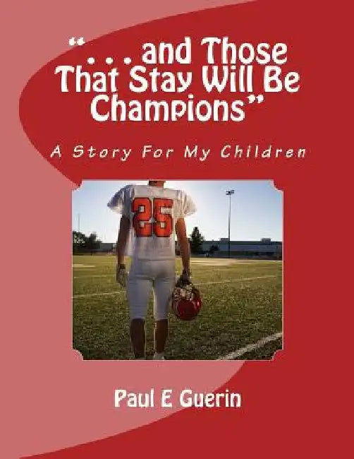 . . . and Those That Stay Will Be Champions: A Story For My Children by Paul E. Guerin