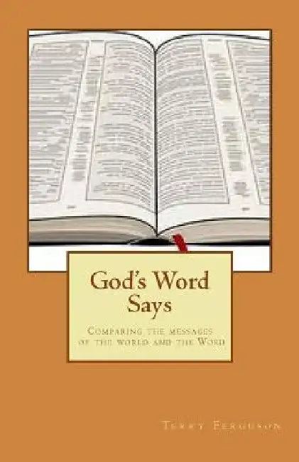 God's Word Says: Comparing the messages of the world and the Word by Terry Ferguson